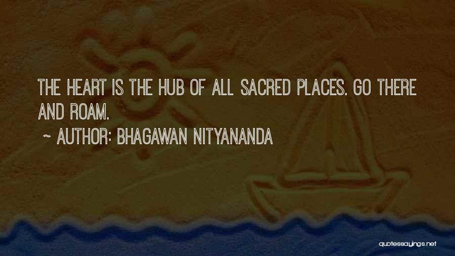 Bhagawan Nityananda Quotes: The Heart Is The Hub Of All Sacred Places. Go There And Roam.