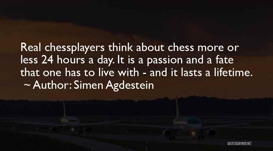 Simen Agdestein Quotes: Real Chessplayers Think About Chess More Or Less 24 Hours A Day. It Is A Passion And A Fate That