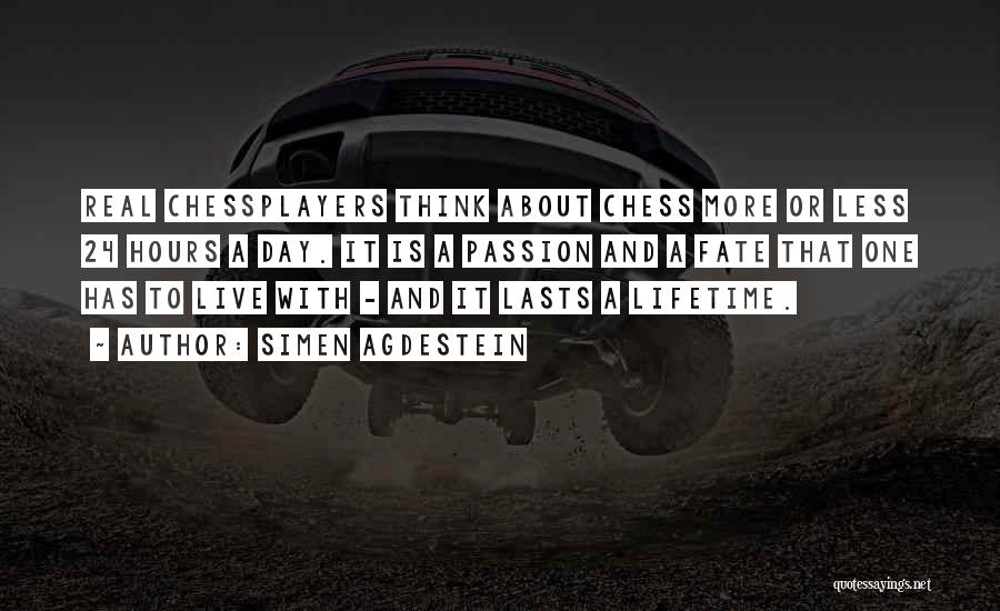Simen Agdestein Quotes: Real Chessplayers Think About Chess More Or Less 24 Hours A Day. It Is A Passion And A Fate That
