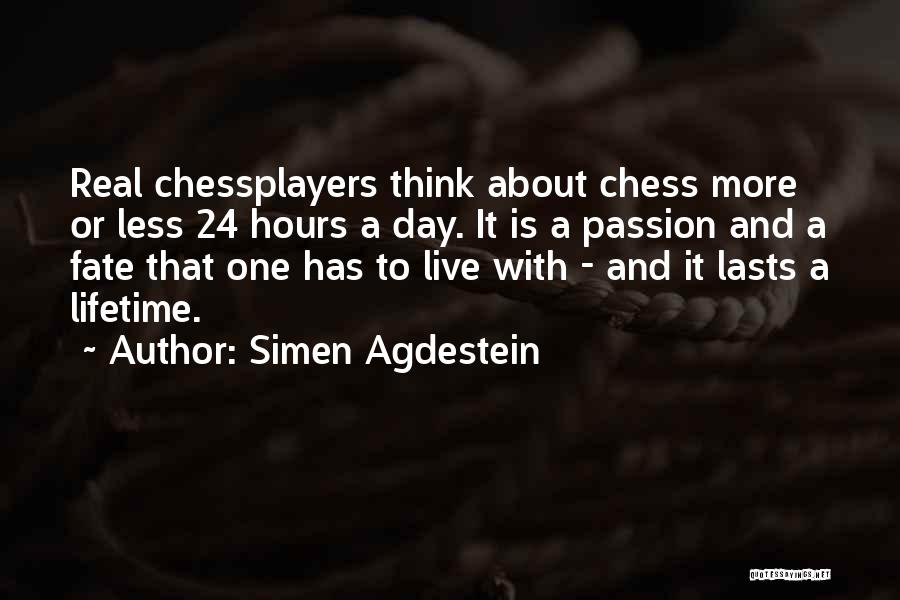 Simen Agdestein Quotes: Real Chessplayers Think About Chess More Or Less 24 Hours A Day. It Is A Passion And A Fate That