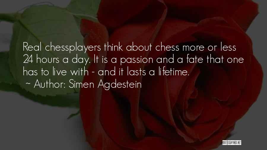 Simen Agdestein Quotes: Real Chessplayers Think About Chess More Or Less 24 Hours A Day. It Is A Passion And A Fate That