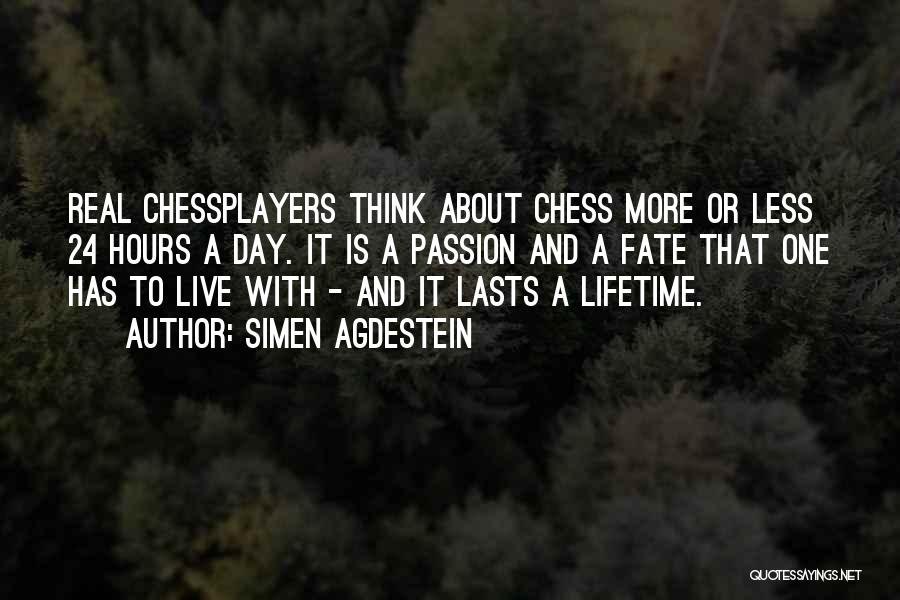 Simen Agdestein Quotes: Real Chessplayers Think About Chess More Or Less 24 Hours A Day. It Is A Passion And A Fate That