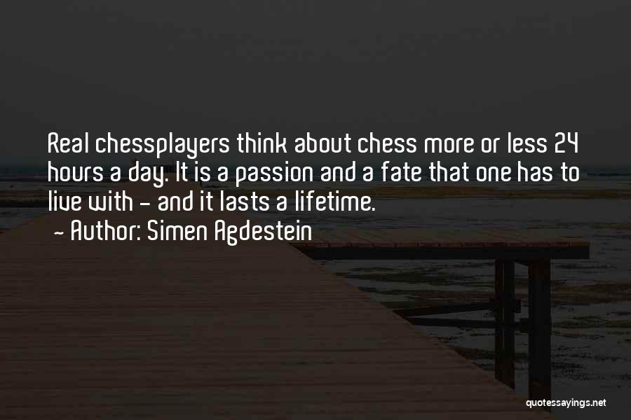 Simen Agdestein Quotes: Real Chessplayers Think About Chess More Or Less 24 Hours A Day. It Is A Passion And A Fate That