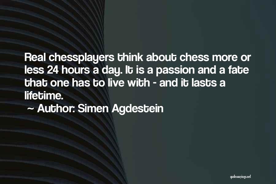 Simen Agdestein Quotes: Real Chessplayers Think About Chess More Or Less 24 Hours A Day. It Is A Passion And A Fate That