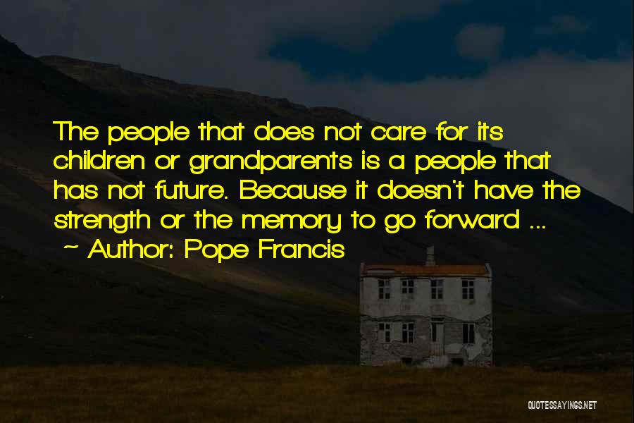 Pope Francis Quotes: The People That Does Not Care For Its Children Or Grandparents Is A People That Has Not Future. Because It