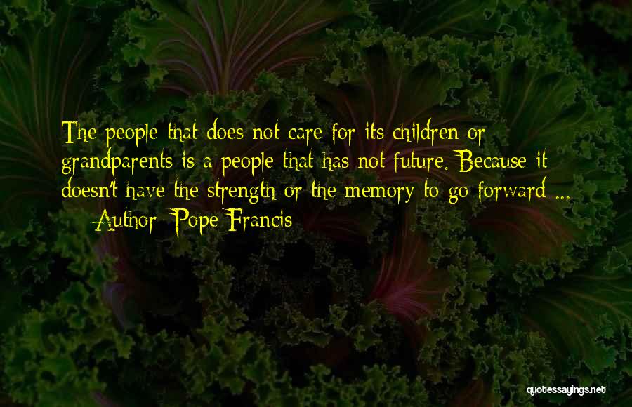 Pope Francis Quotes: The People That Does Not Care For Its Children Or Grandparents Is A People That Has Not Future. Because It