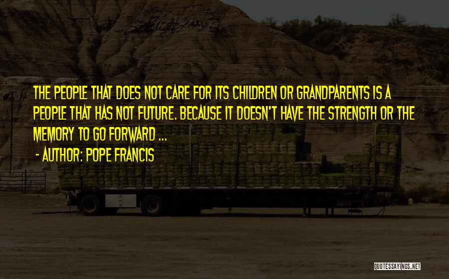 Pope Francis Quotes: The People That Does Not Care For Its Children Or Grandparents Is A People That Has Not Future. Because It