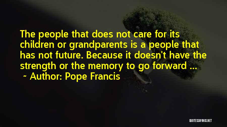 Pope Francis Quotes: The People That Does Not Care For Its Children Or Grandparents Is A People That Has Not Future. Because It