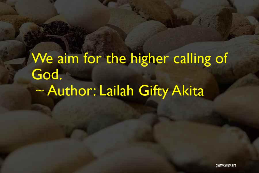 Lailah Gifty Akita Quotes: We Aim For The Higher Calling Of God.