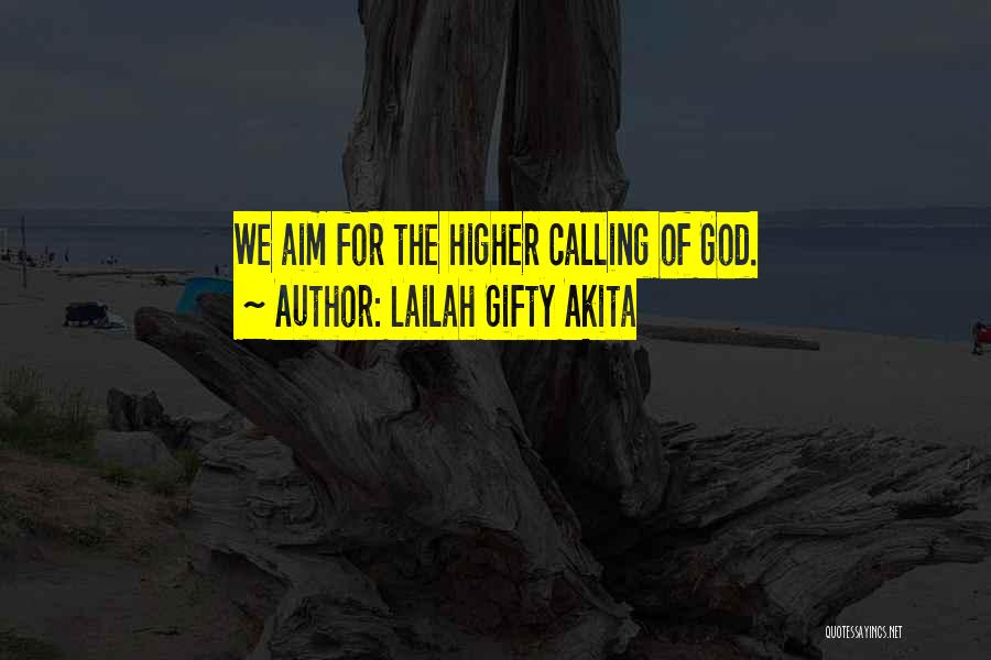 Lailah Gifty Akita Quotes: We Aim For The Higher Calling Of God.