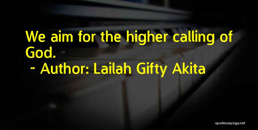 Lailah Gifty Akita Quotes: We Aim For The Higher Calling Of God.