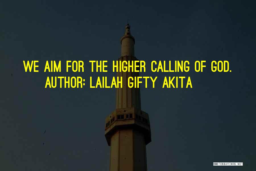 Lailah Gifty Akita Quotes: We Aim For The Higher Calling Of God.