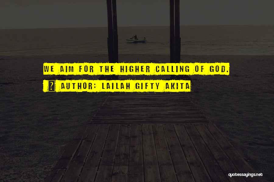 Lailah Gifty Akita Quotes: We Aim For The Higher Calling Of God.