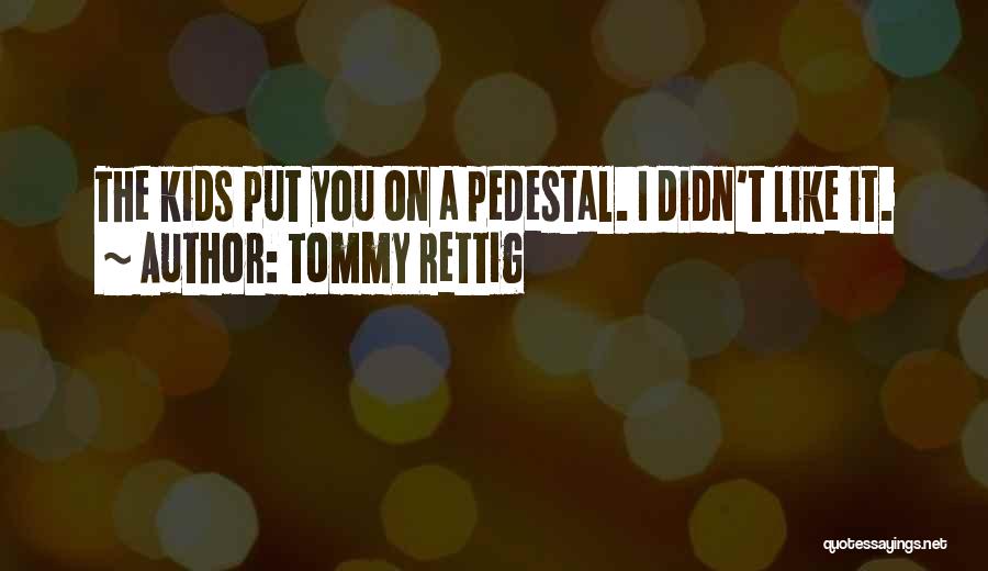 Tommy Rettig Quotes: The Kids Put You On A Pedestal. I Didn't Like It.