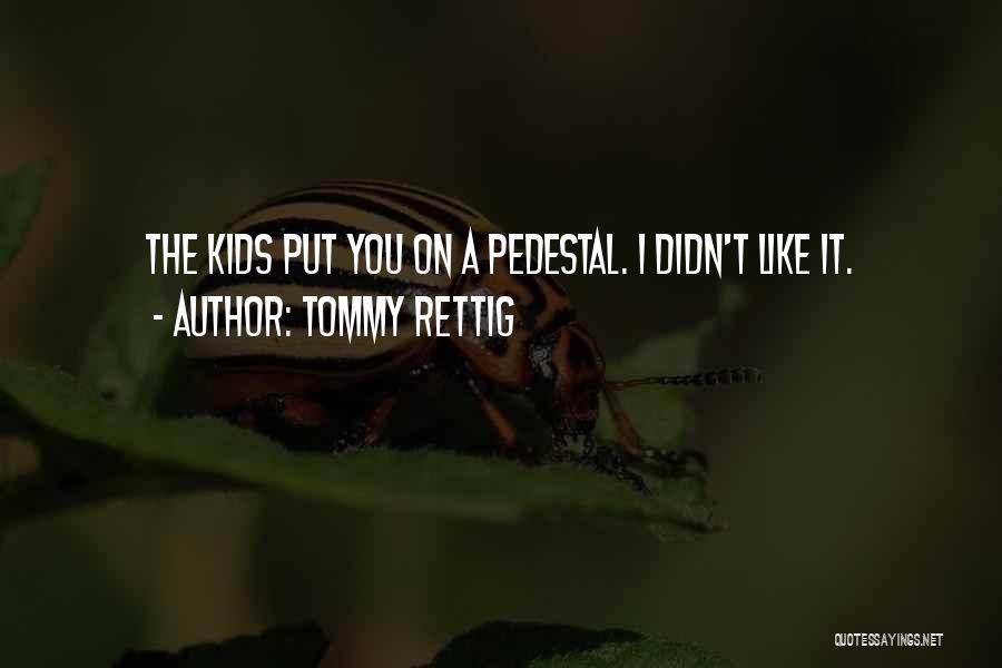 Tommy Rettig Quotes: The Kids Put You On A Pedestal. I Didn't Like It.