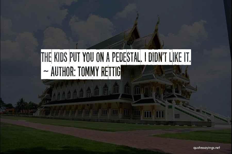 Tommy Rettig Quotes: The Kids Put You On A Pedestal. I Didn't Like It.