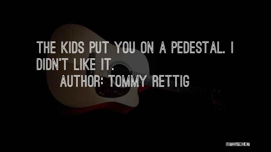 Tommy Rettig Quotes: The Kids Put You On A Pedestal. I Didn't Like It.