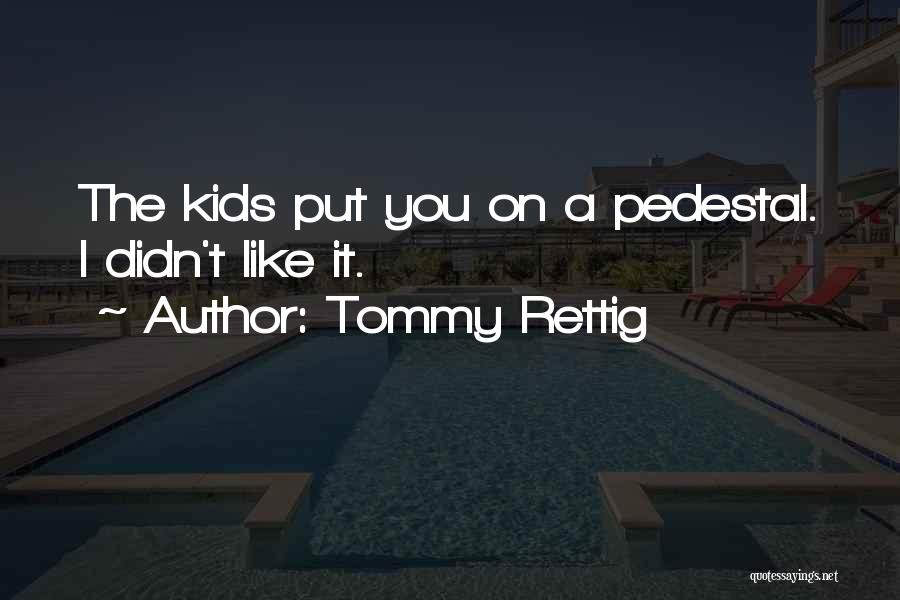 Tommy Rettig Quotes: The Kids Put You On A Pedestal. I Didn't Like It.