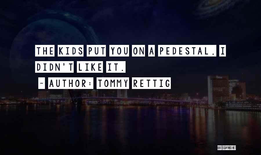 Tommy Rettig Quotes: The Kids Put You On A Pedestal. I Didn't Like It.