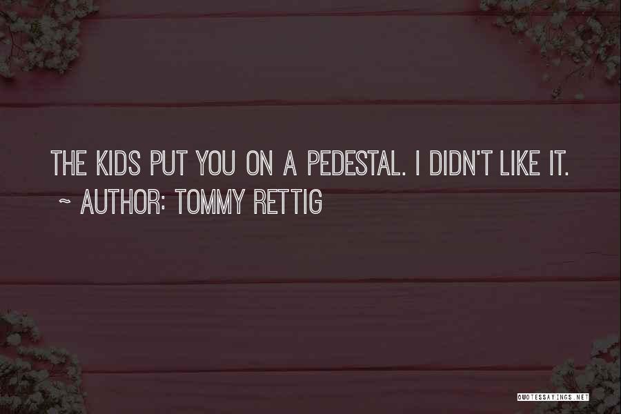 Tommy Rettig Quotes: The Kids Put You On A Pedestal. I Didn't Like It.