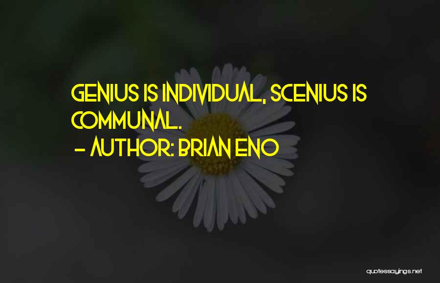 Brian Eno Quotes: Genius Is Individual, Scenius Is Communal.