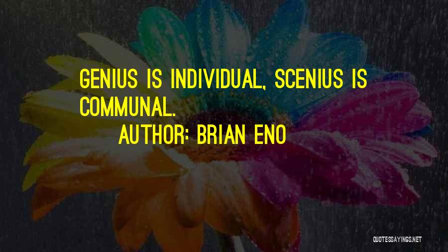 Brian Eno Quotes: Genius Is Individual, Scenius Is Communal.