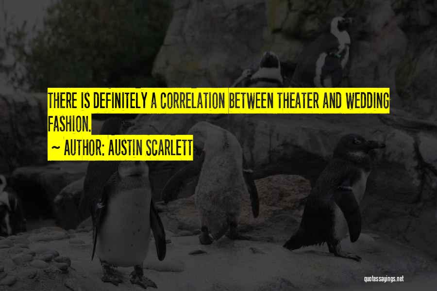 Austin Scarlett Quotes: There Is Definitely A Correlation Between Theater And Wedding Fashion.