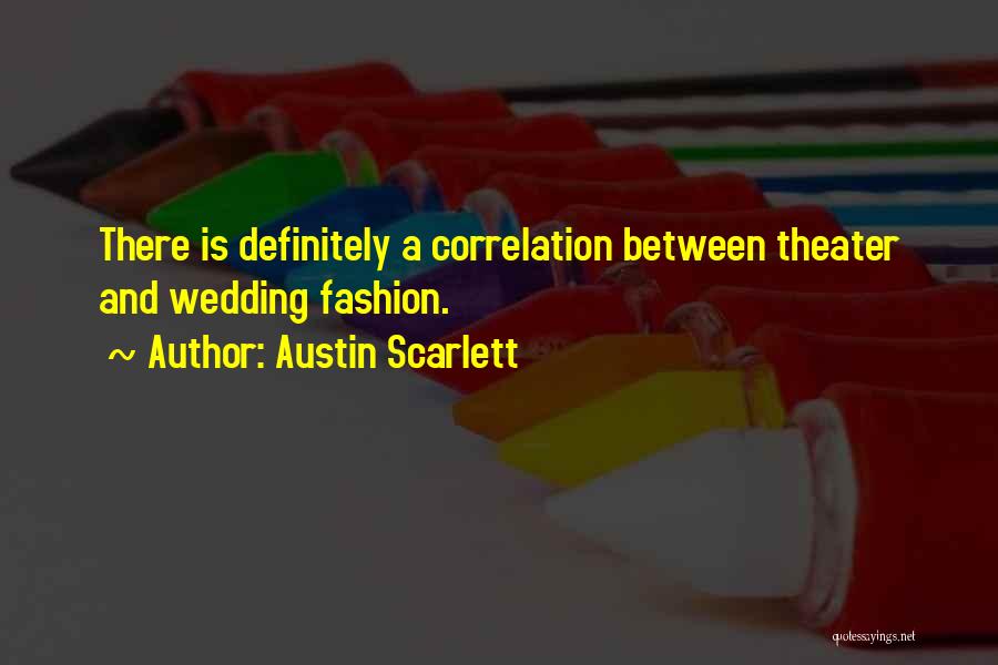 Austin Scarlett Quotes: There Is Definitely A Correlation Between Theater And Wedding Fashion.