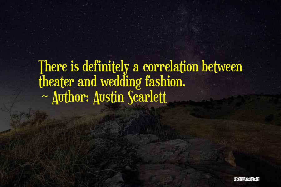 Austin Scarlett Quotes: There Is Definitely A Correlation Between Theater And Wedding Fashion.