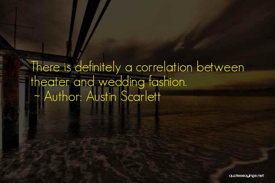 Austin Scarlett Quotes: There Is Definitely A Correlation Between Theater And Wedding Fashion.