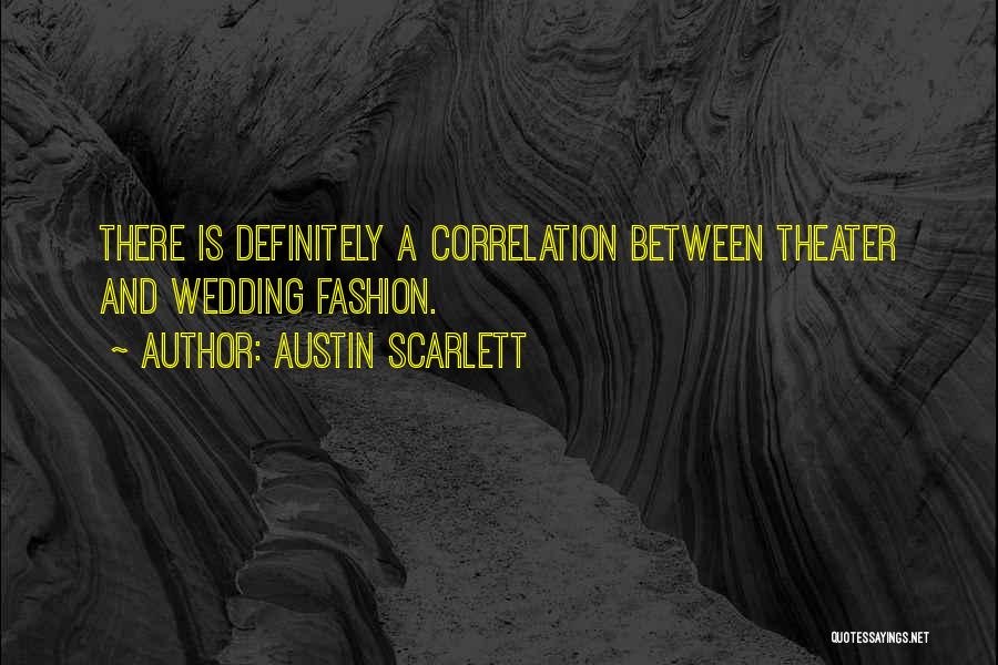 Austin Scarlett Quotes: There Is Definitely A Correlation Between Theater And Wedding Fashion.