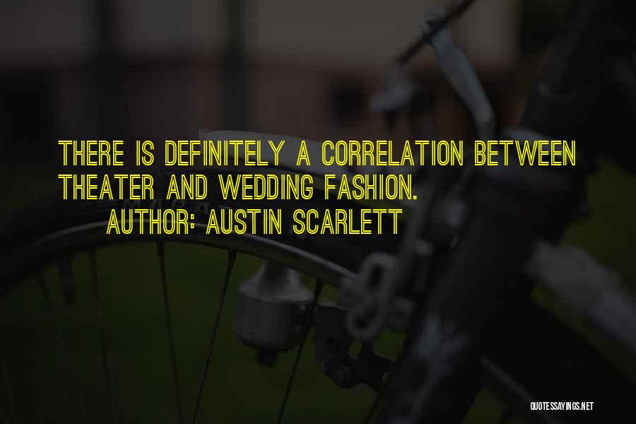 Austin Scarlett Quotes: There Is Definitely A Correlation Between Theater And Wedding Fashion.