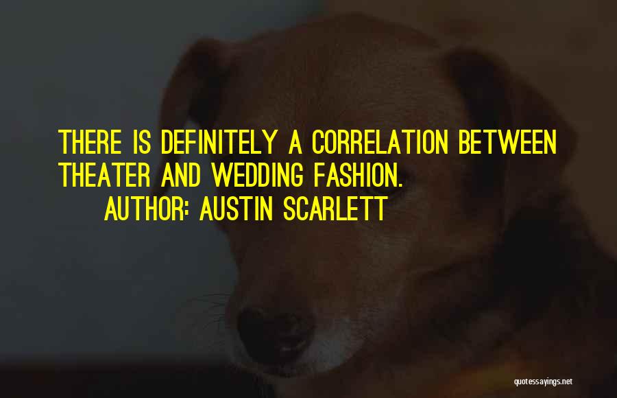 Austin Scarlett Quotes: There Is Definitely A Correlation Between Theater And Wedding Fashion.