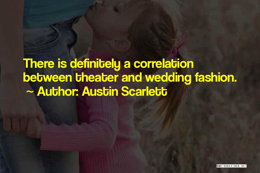 Austin Scarlett Quotes: There Is Definitely A Correlation Between Theater And Wedding Fashion.