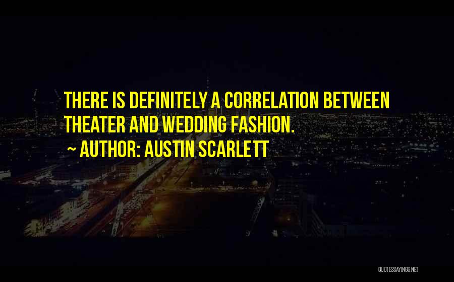 Austin Scarlett Quotes: There Is Definitely A Correlation Between Theater And Wedding Fashion.