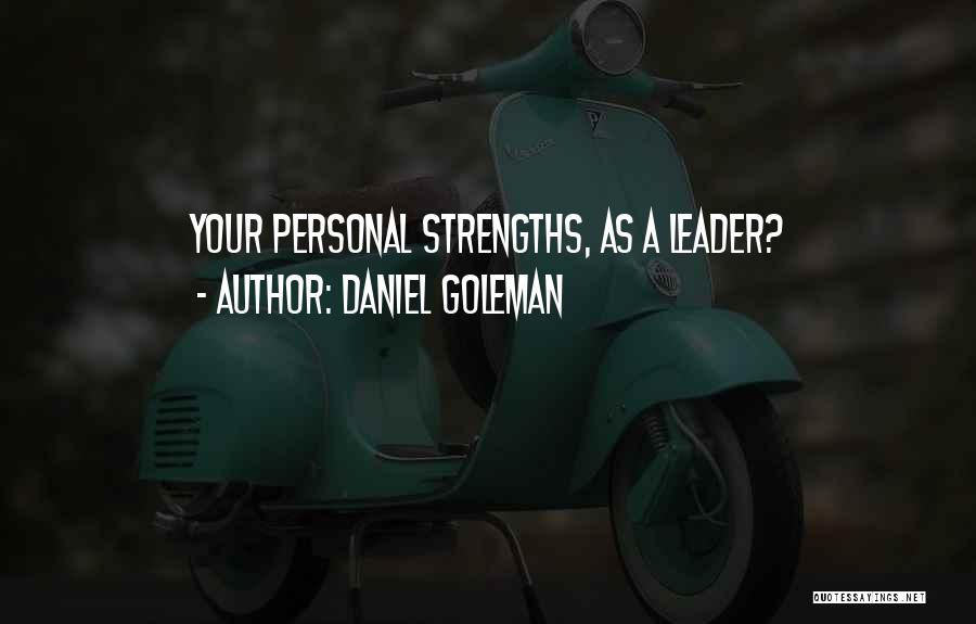 Daniel Goleman Quotes: Your Personal Strengths, As A Leader?