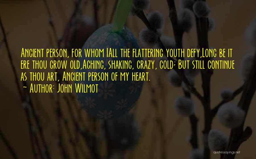John Wilmot Quotes: Ancient Person, For Whom Iall The Flattering Youth Defy,long Be It Ere Thou Grow Old,aching, Shaking, Crazy, Cold; But Still