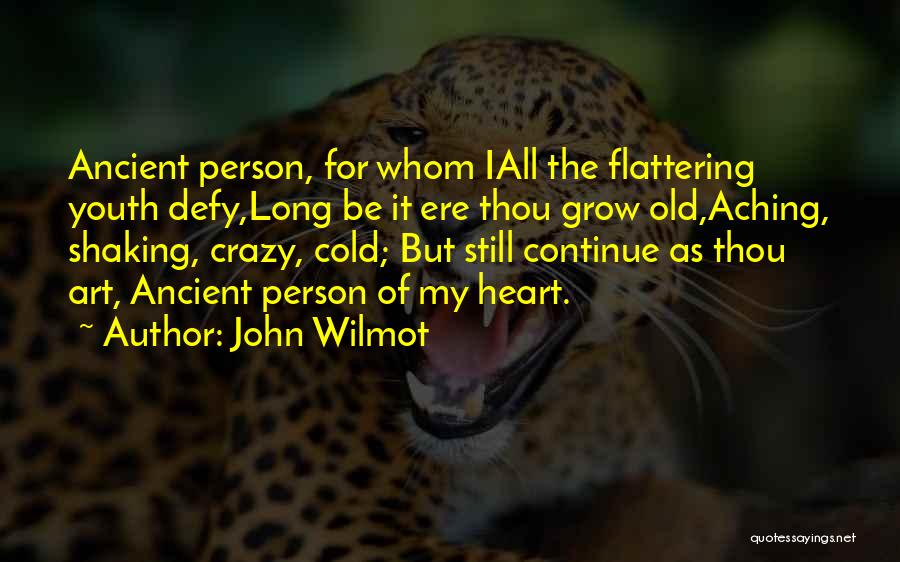 John Wilmot Quotes: Ancient Person, For Whom Iall The Flattering Youth Defy,long Be It Ere Thou Grow Old,aching, Shaking, Crazy, Cold; But Still