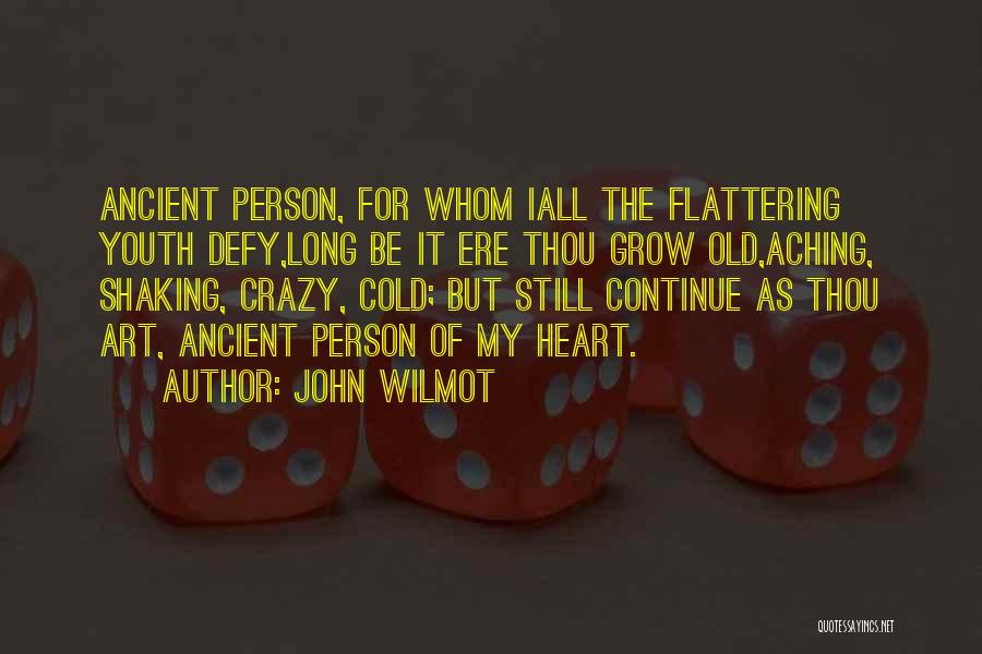 John Wilmot Quotes: Ancient Person, For Whom Iall The Flattering Youth Defy,long Be It Ere Thou Grow Old,aching, Shaking, Crazy, Cold; But Still