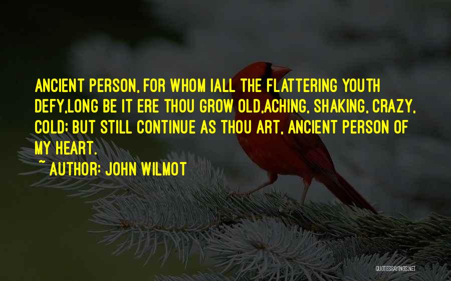 John Wilmot Quotes: Ancient Person, For Whom Iall The Flattering Youth Defy,long Be It Ere Thou Grow Old,aching, Shaking, Crazy, Cold; But Still