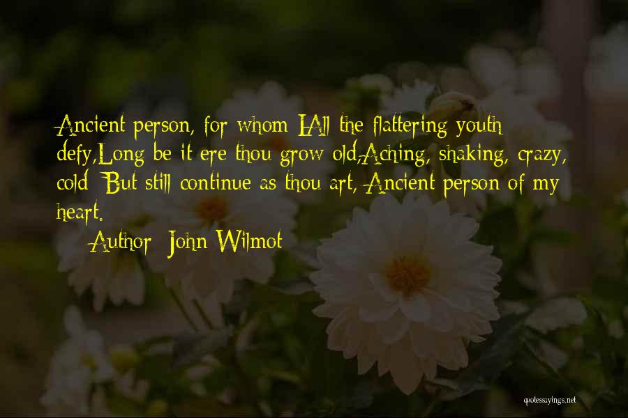 John Wilmot Quotes: Ancient Person, For Whom Iall The Flattering Youth Defy,long Be It Ere Thou Grow Old,aching, Shaking, Crazy, Cold; But Still