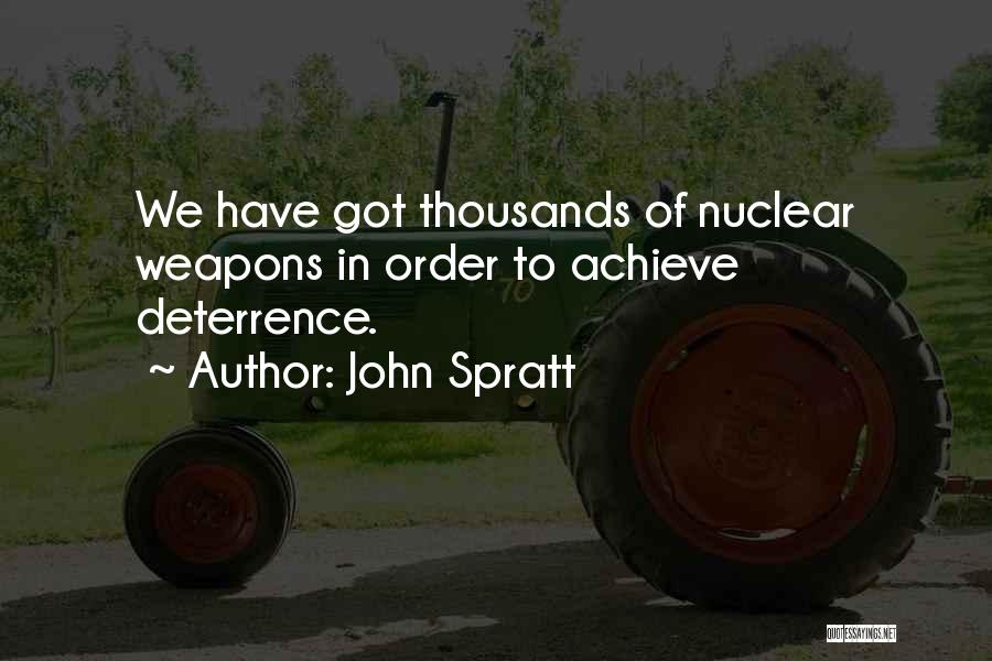 John Spratt Quotes: We Have Got Thousands Of Nuclear Weapons In Order To Achieve Deterrence.