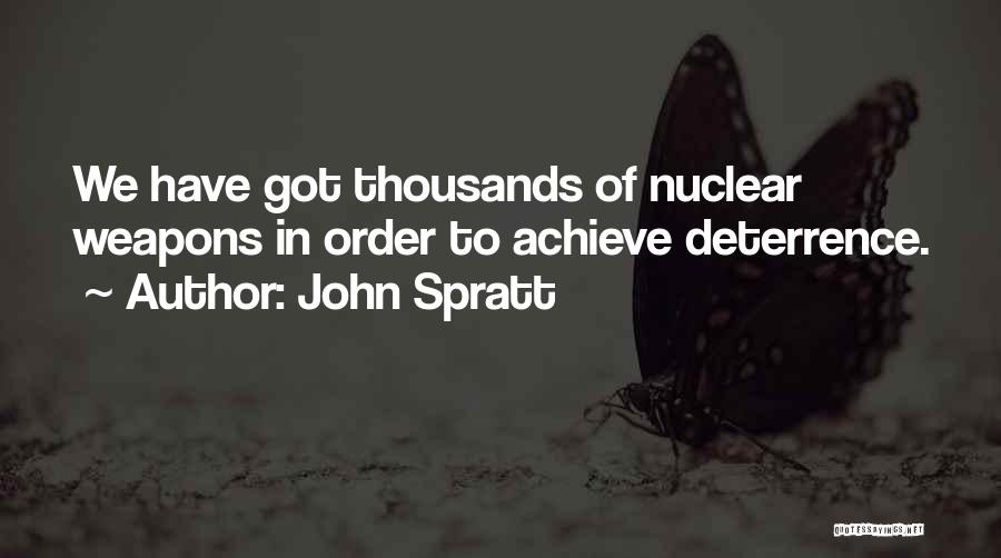 John Spratt Quotes: We Have Got Thousands Of Nuclear Weapons In Order To Achieve Deterrence.