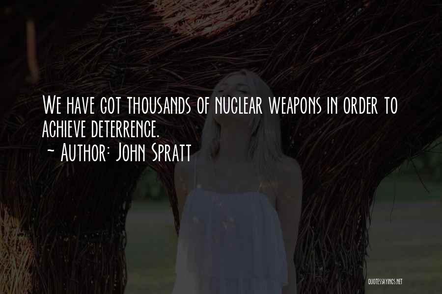 John Spratt Quotes: We Have Got Thousands Of Nuclear Weapons In Order To Achieve Deterrence.