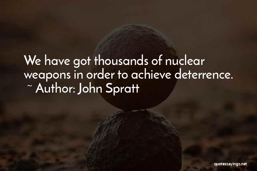 John Spratt Quotes: We Have Got Thousands Of Nuclear Weapons In Order To Achieve Deterrence.