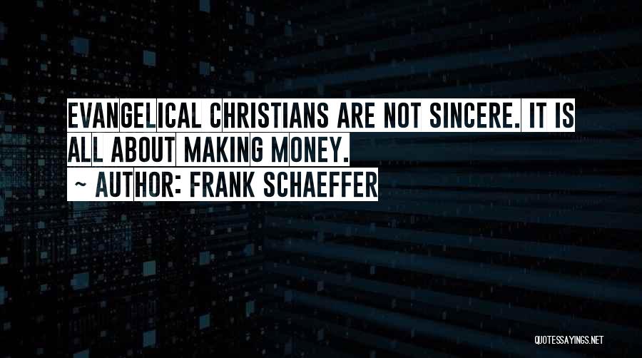 Frank Schaeffer Quotes: Evangelical Christians Are Not Sincere. It Is All About Making Money.