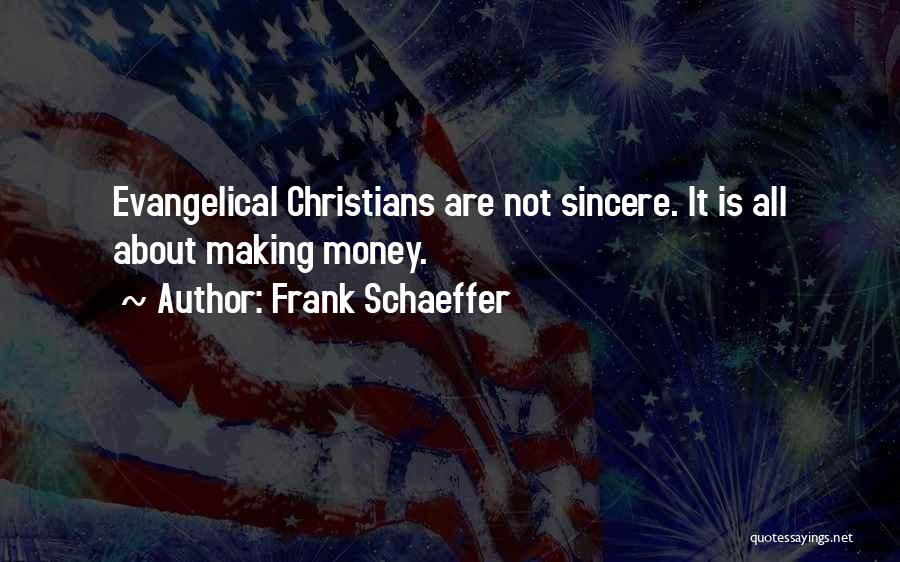 Frank Schaeffer Quotes: Evangelical Christians Are Not Sincere. It Is All About Making Money.