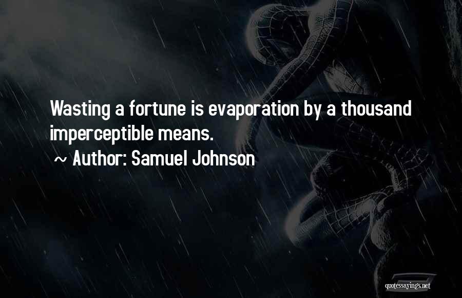 Samuel Johnson Quotes: Wasting A Fortune Is Evaporation By A Thousand Imperceptible Means.