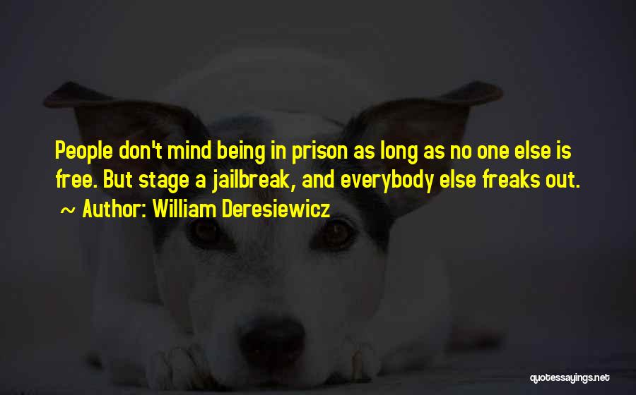William Deresiewicz Quotes: People Don't Mind Being In Prison As Long As No One Else Is Free. But Stage A Jailbreak, And Everybody