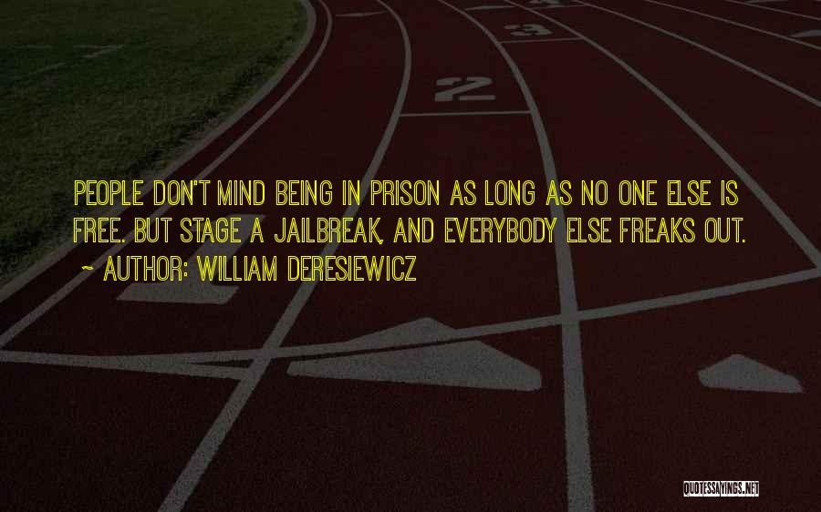 William Deresiewicz Quotes: People Don't Mind Being In Prison As Long As No One Else Is Free. But Stage A Jailbreak, And Everybody